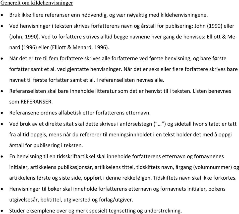 Ved to forfattere skrives alltid begge navnene hver gang de henvises: Elliott & Menard (1996) eller (Elliott & Menard, 1996).