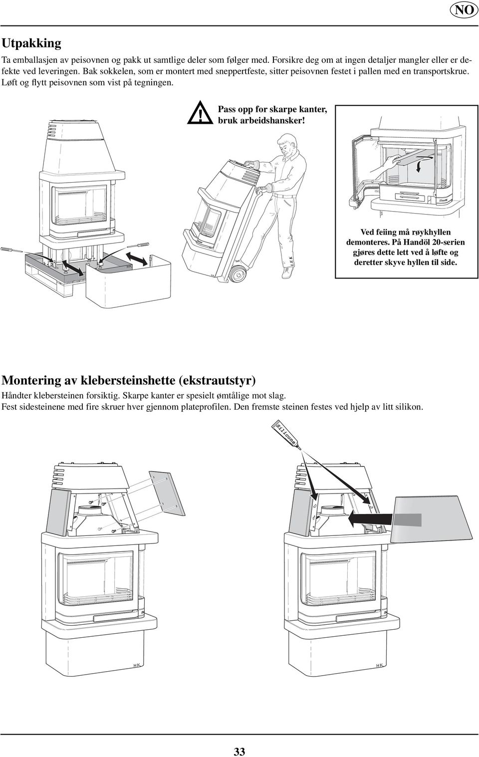 Pass opp for skarpe kanter, bruk arbeidshansker! LEK Ved feiing må røykhyllen demonteres. På Handöl 20-serien gjøres dette lett ved å løfte og deretter skyve hyllen til side.