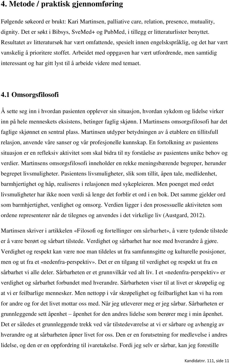 Resultatet av litteratursøk har vært omfattende, spesielt innen engelskspråklig, og det har vært vanskelig å prioritere stoffet.