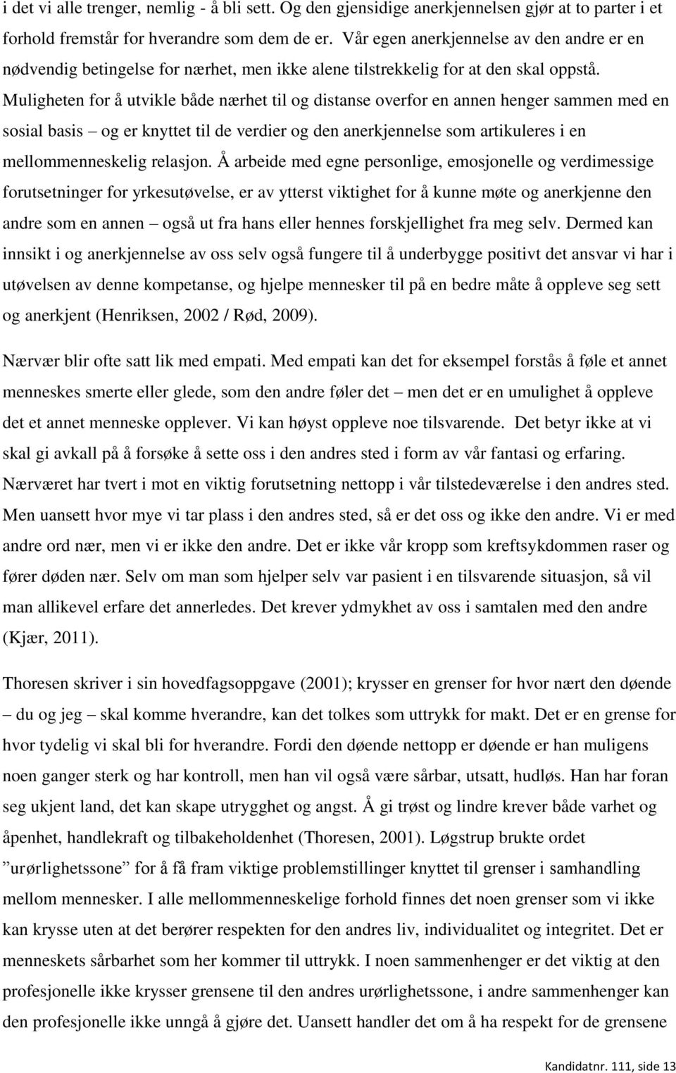 Muligheten for å utvikle både nærhet til og distanse overfor en annen henger sammen med en sosial basis og er knyttet til de verdier og den anerkjennelse som artikuleres i en mellommenneskelig