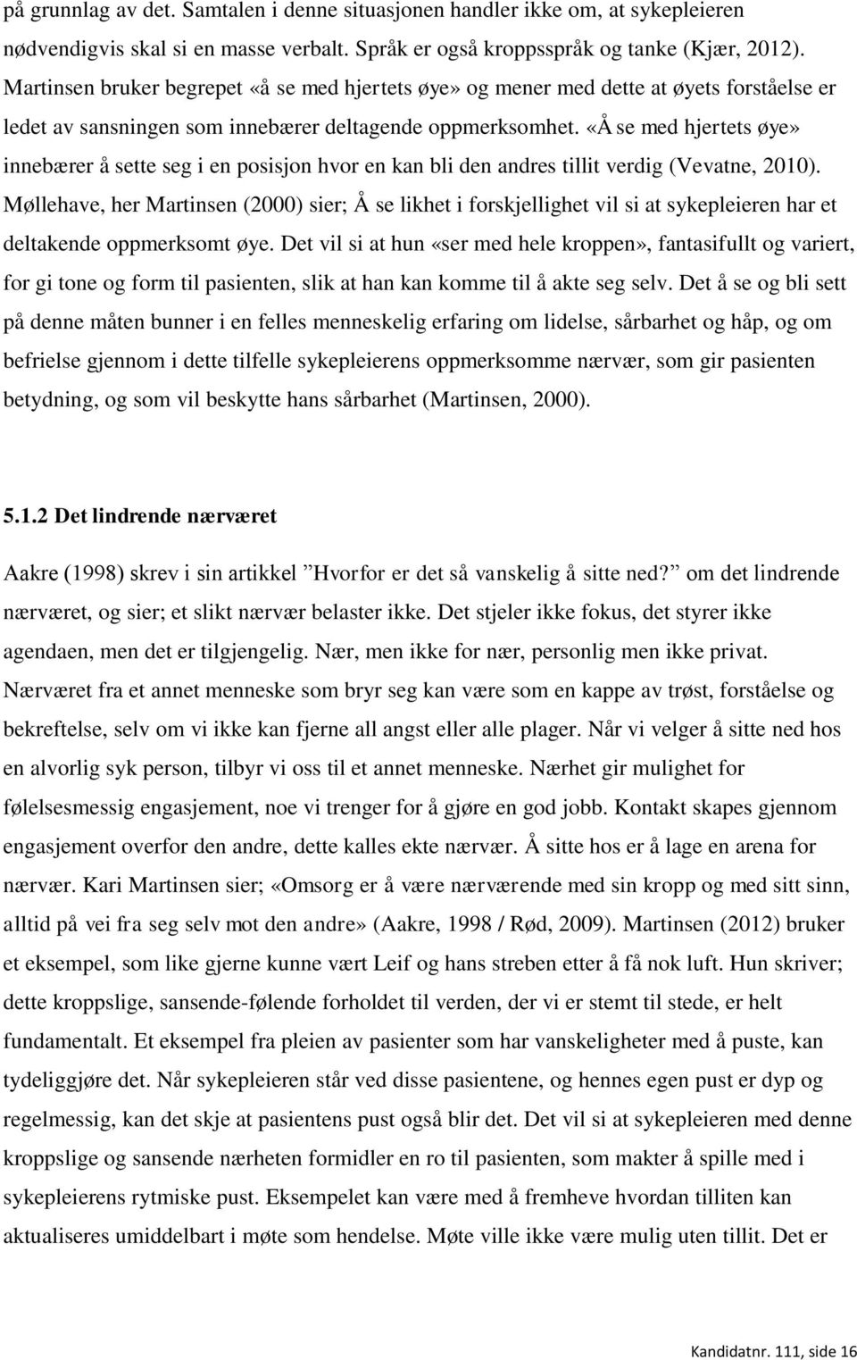 «Å se med hjertets øye» innebærer å sette seg i en posisjon hvor en kan bli den andres tillit verdig (Vevatne, 2010).