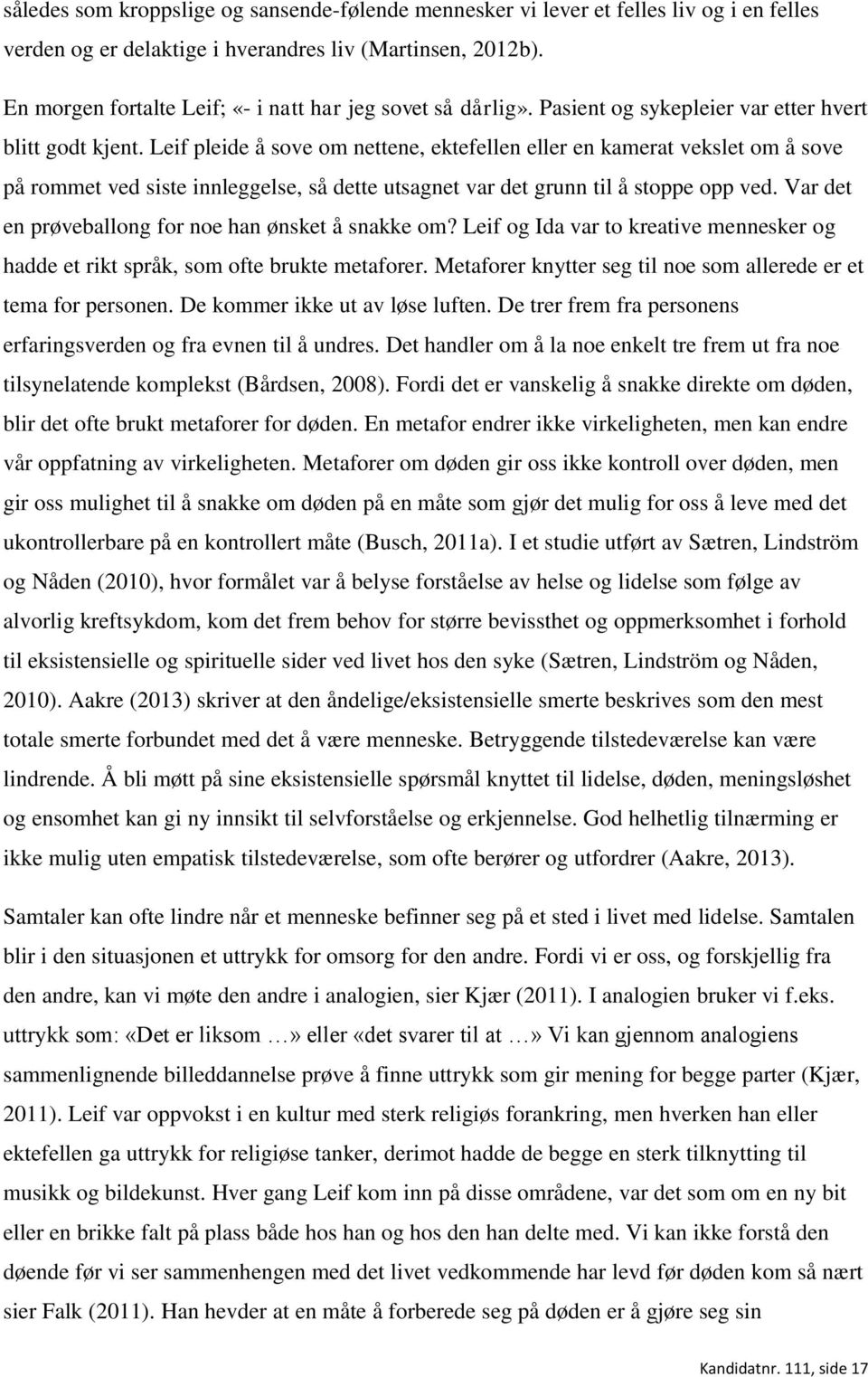 Leif pleide å sove om nettene, ektefellen eller en kamerat vekslet om å sove på rommet ved siste innleggelse, så dette utsagnet var det grunn til å stoppe opp ved.