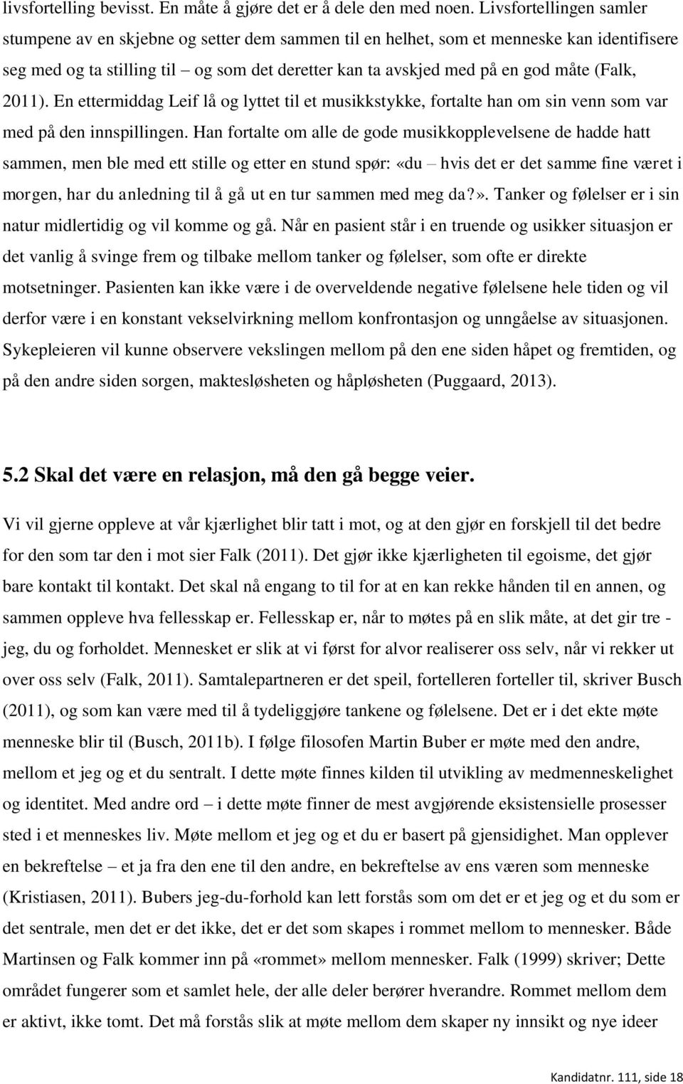 (Falk, 2011). En ettermiddag Leif lå og lyttet til et musikkstykke, fortalte han om sin venn som var med på den innspillingen.