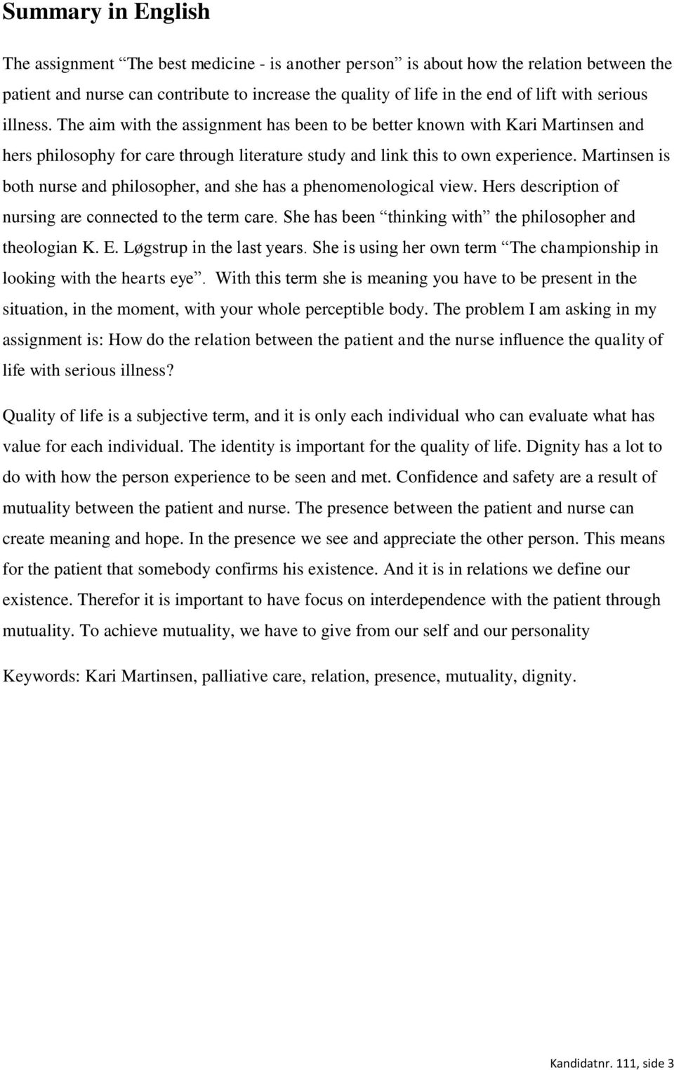 Martinsen is both nurse and philosopher, and she has a phenomenological view. Hers description of nursing are connected to the term care. She has been thinking with the philosopher and theologian K.