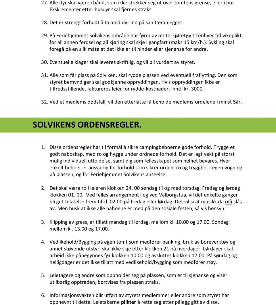 Sykling skal foregå på en slik måte at det ikke er til hinder eller sjenanse for andre. 30. Eventuelle klager skal leveres skriftlig, og vil bli vurdert av styret. 31.