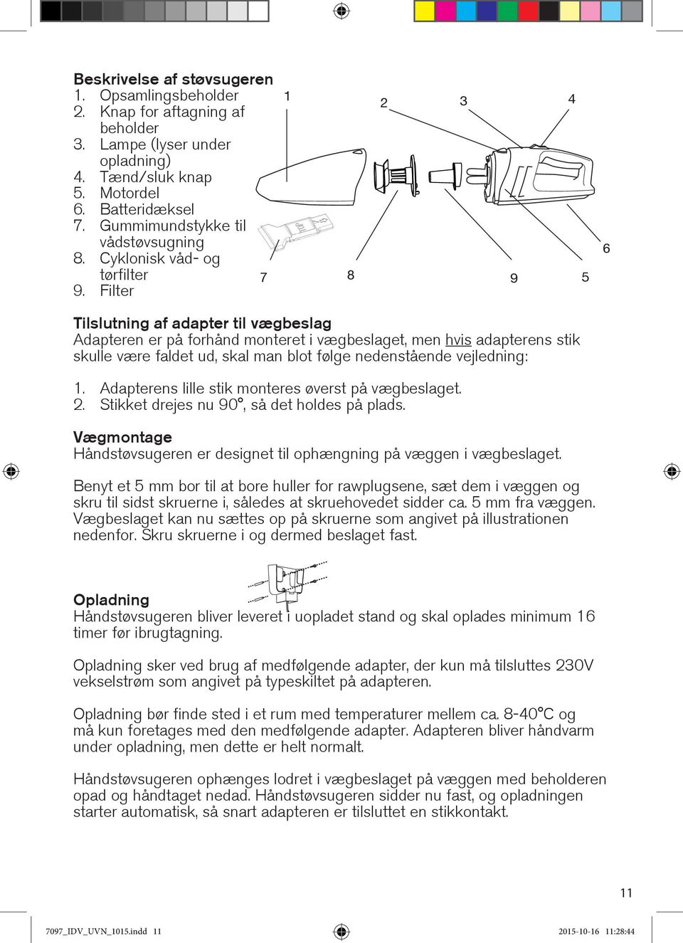 Filter 1 8 2 3 4 9 5 6 Tilslutning af adapter til vægbeslag Adapteren er på forhånd monteret i vægbeslaget, men hvis adapterens stik skulle være faldet ud, skal man blot følge nedenstående