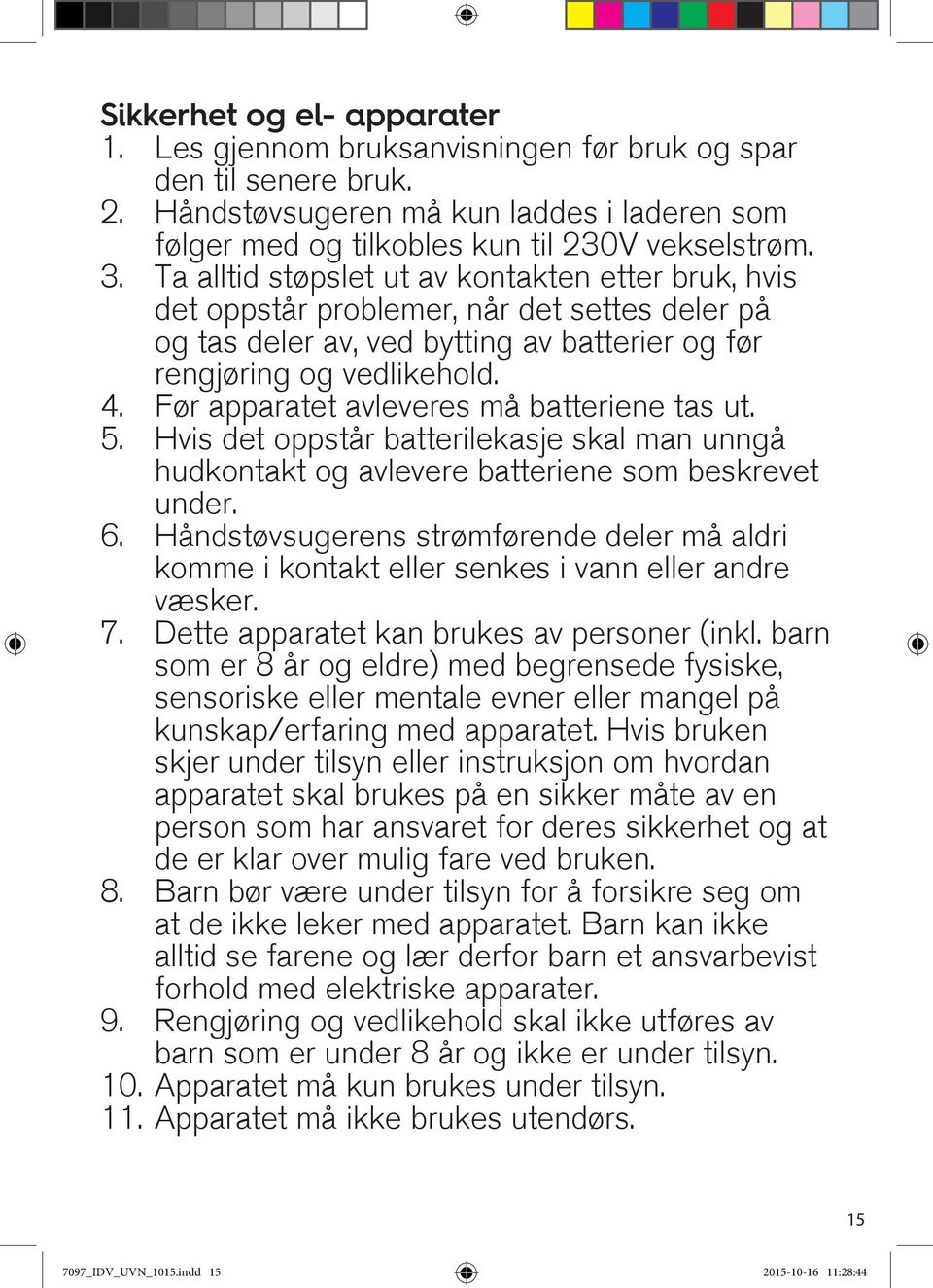 Før apparatet avleveres må batteriene tas ut. 5. Hvis det oppstår batterilekasje skal man unngå hudkontakt og avlevere batteriene som beskrevet under. 6.