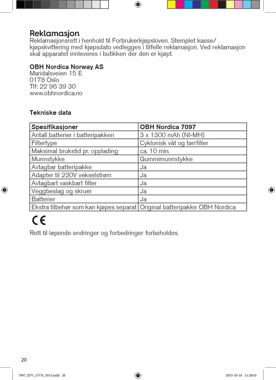 no Tekniske data Spesifikasjoner OBH Nordica 7097 Antall batterier i batteripakken 3 x 1300 mah (NI-MH) Filtertype Cyklonisk våt og tørrfilter Maksimal brukstid pr. opplading ca. 10 min.