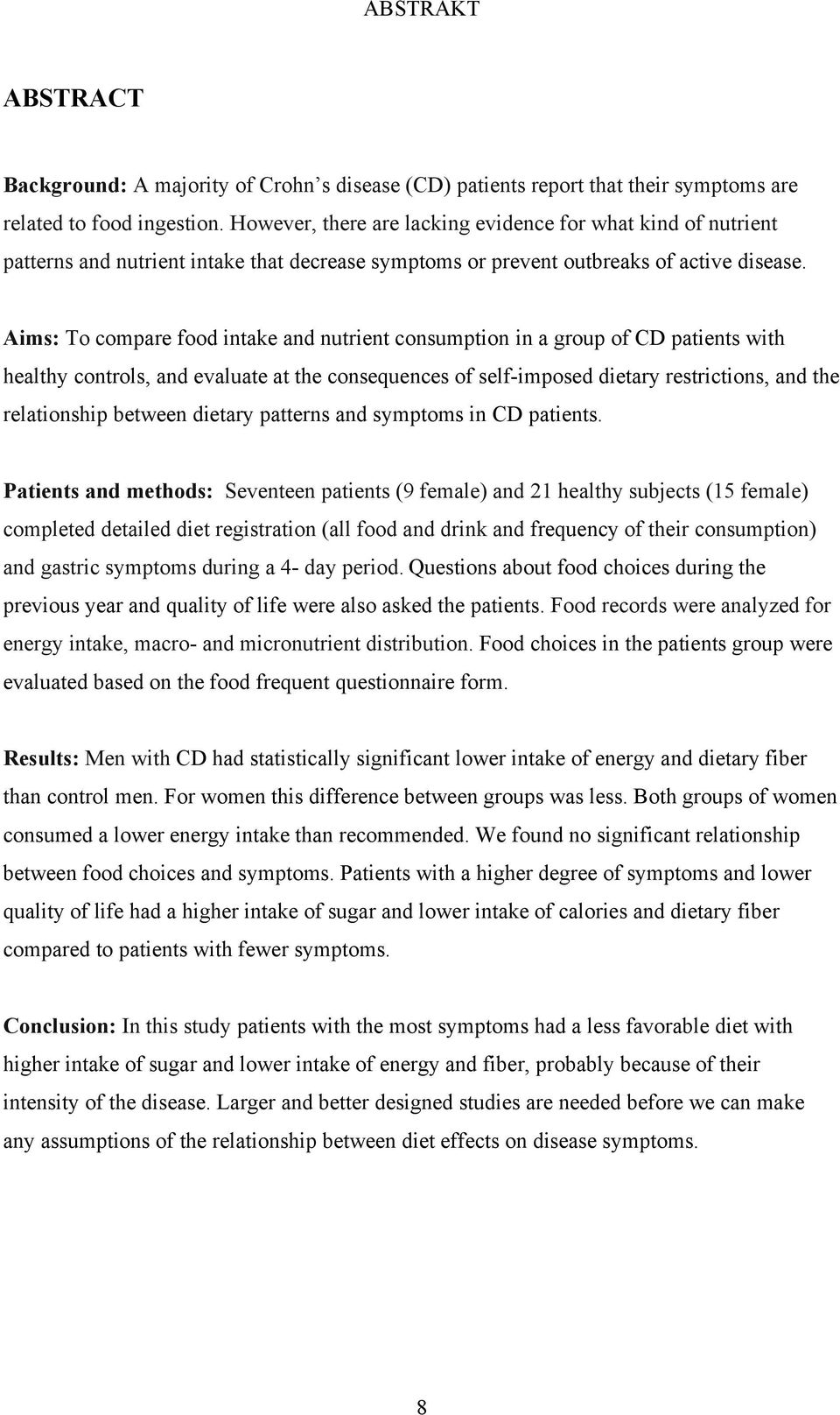 Aims: To compare food intake and nutrient consumption in a group of CD patients with healthy controls, and evaluate at the consequences of self-imposed dietary restrictions, and the relationship