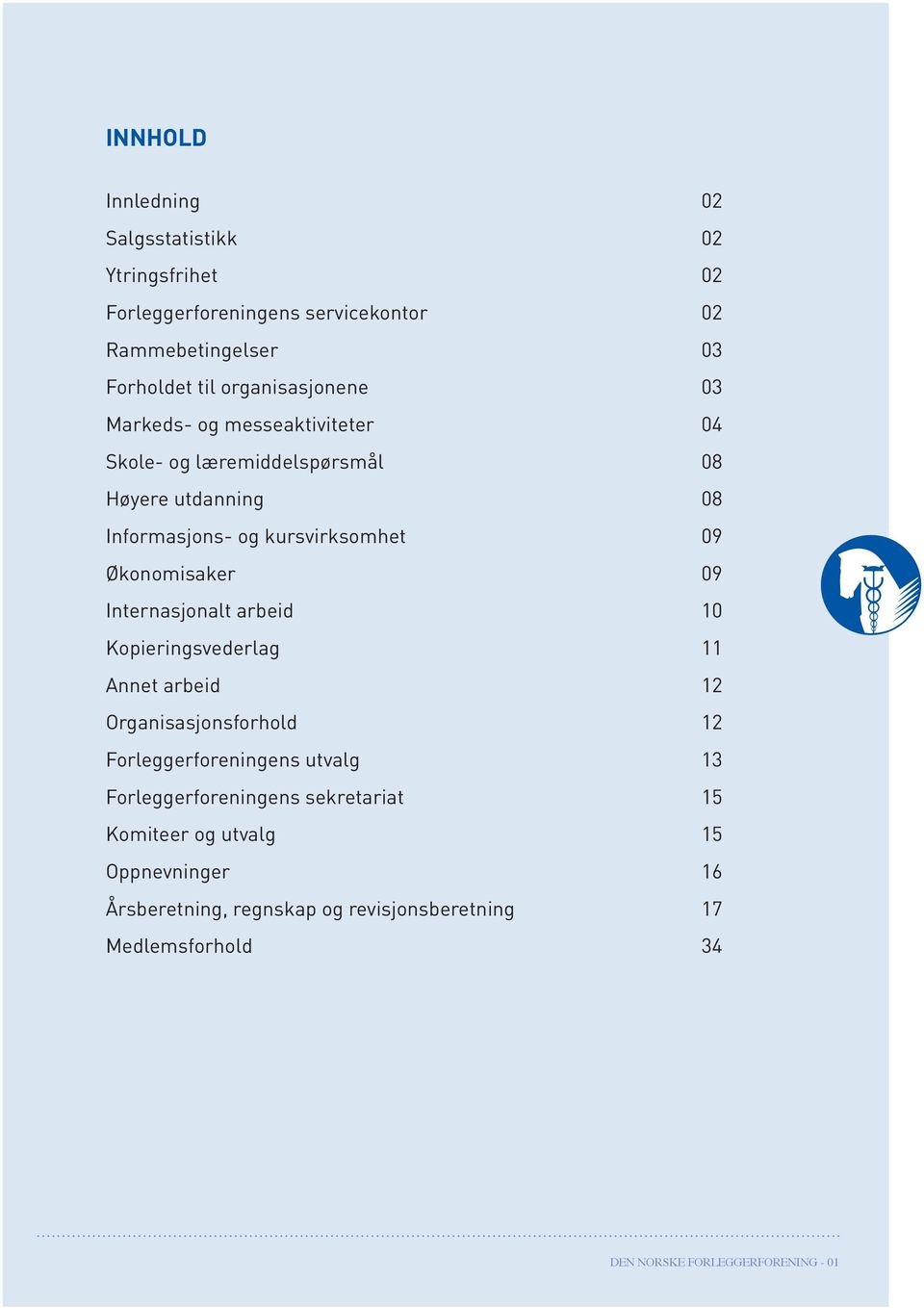 Økonomisaker 09 Internasjonalt arbeid 10 Kopieringsvederlag 11 Annet arbeid 12 Organisasjonsforhold 12 Forleggerforeningens utvalg 13