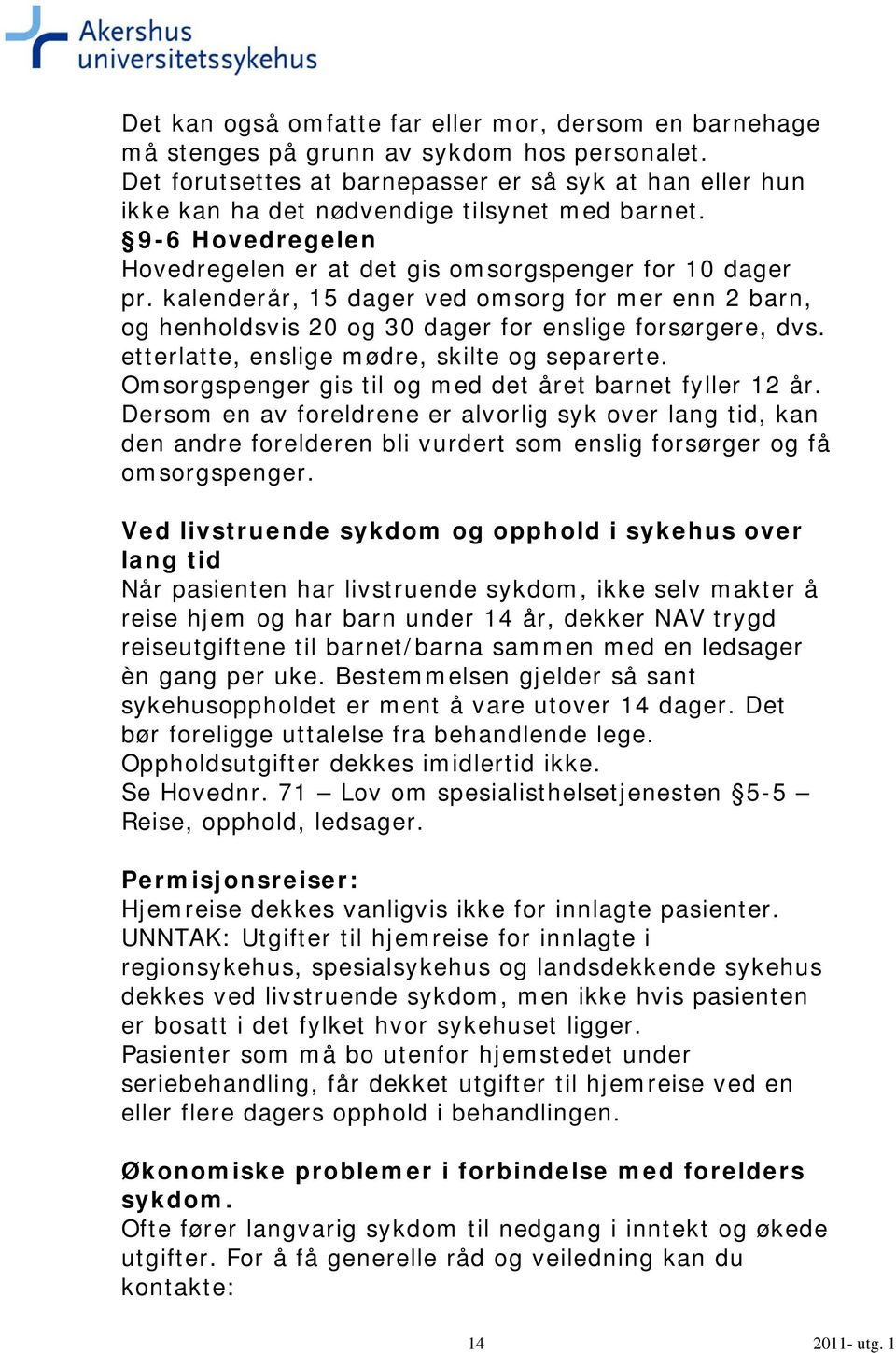 kalenderår, 15 dager ved omsorg for mer enn 2 barn, og henholdsvis 20 og 30 dager for enslige forsørgere, dvs. etterlatte, enslige mødre, skilte og separerte.