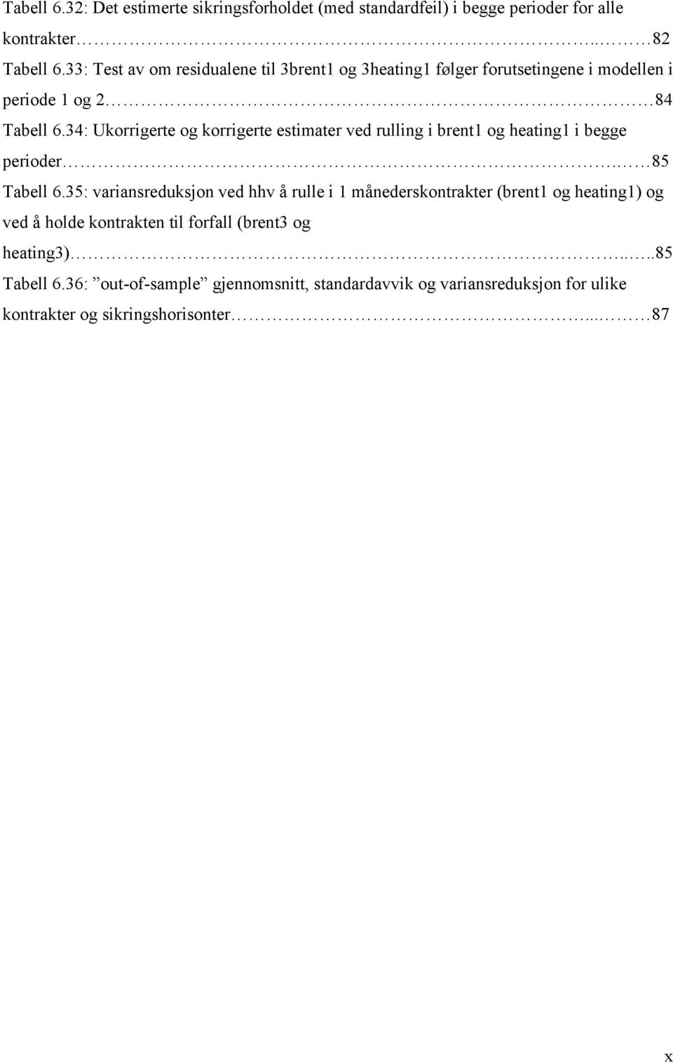 34: Ukorrigerte og korrigerte estimater ved rulling i brent1 og heating1 i begge perioder. 85 Tabell 6.