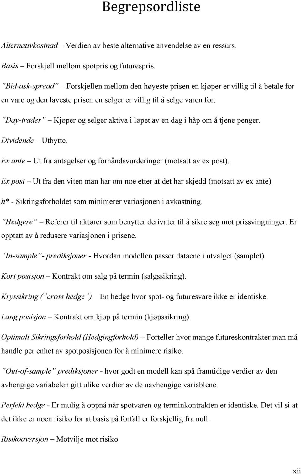 Day-trader Kjøper og selger aktiva i løpet av en dag i håp om å tjene penger. Dividende Utbytte. Ex ante Ut fra antagelser og forhåndsvurderinger (motsatt av ex post).