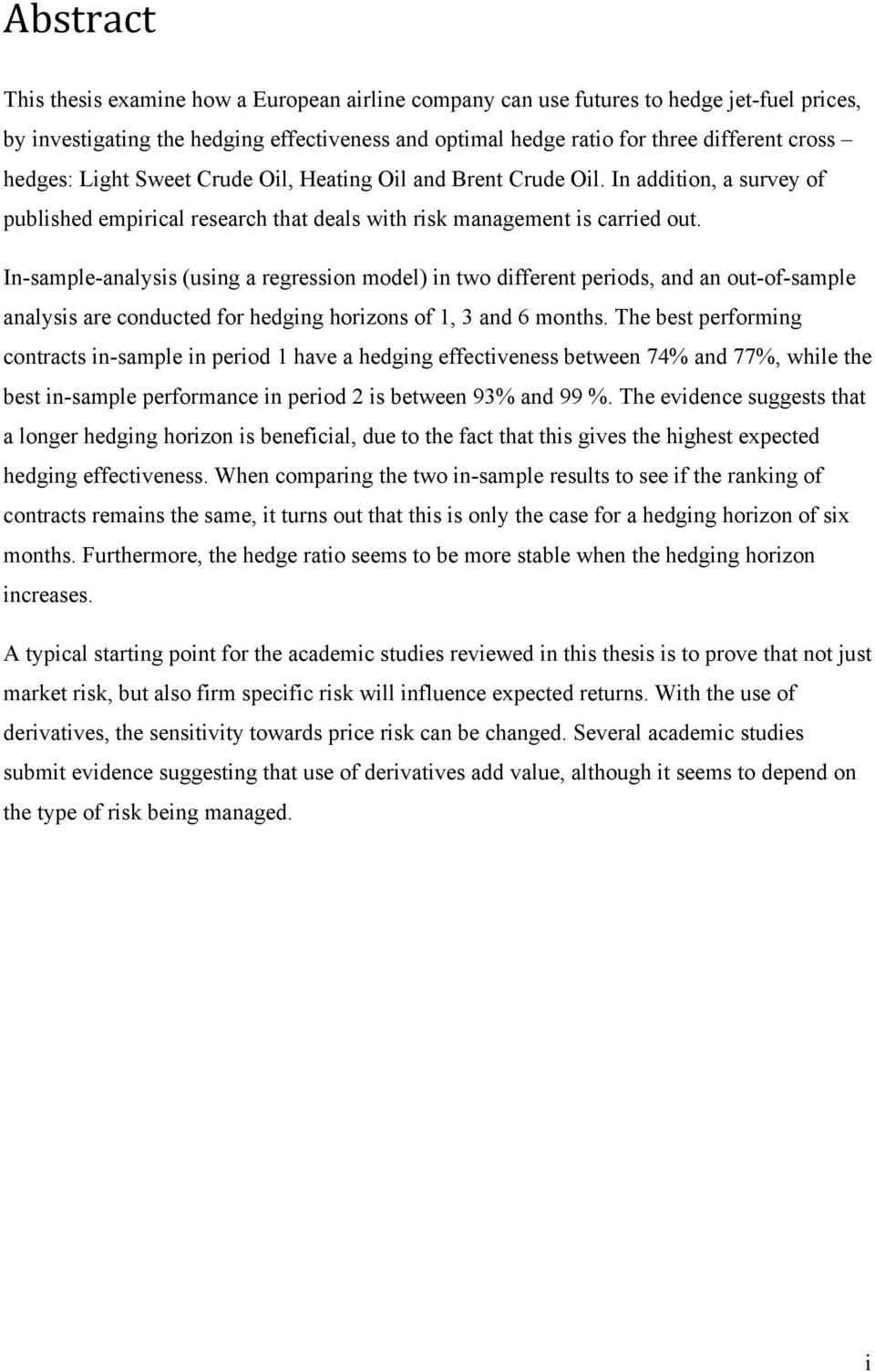 In-sample-analysis (using a regression model) in two different periods, and an out-of-sample analysis are conducted for hedging horizons of 1, 3 and 6 months.