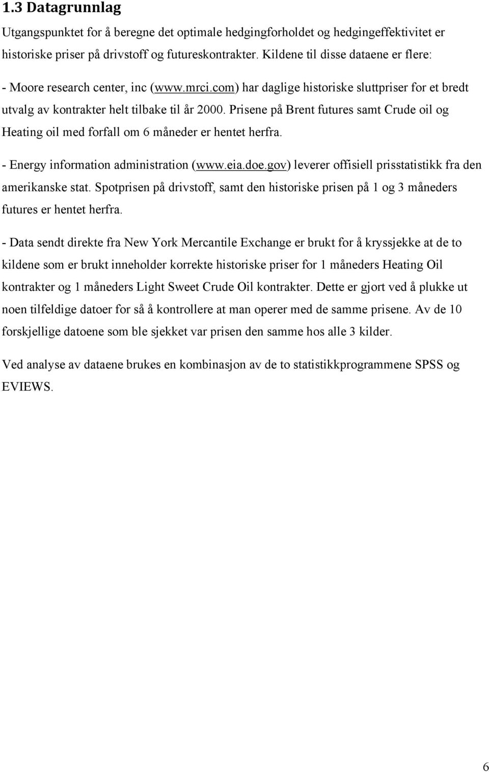 Prisene på Brent futures samt Crude oil og Heating oil med forfall om 6 måneder er hentet herfra. - Energy information administration (www.eia.doe.
