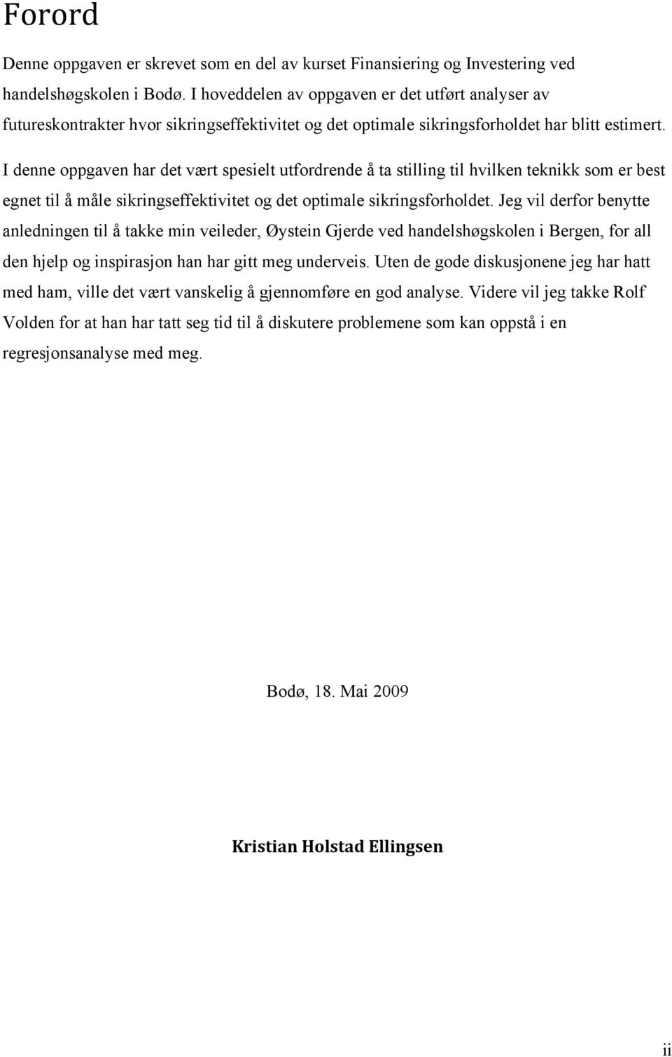 I denne oppgaven har det vært spesielt utfordrende å ta stilling til hvilken teknikk som er best egnet til å måle sikringseffektivitet og det optimale sikringsforholdet.