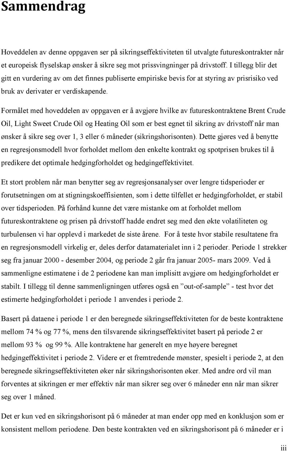 Formålet med hoveddelen av oppgaven er å avgjøre hvilke av futureskontraktene Brent Crude Oil, Light Sweet Crude Oil og Heating Oil som er best egnet til sikring av drivstoff når man ønsker å sikre