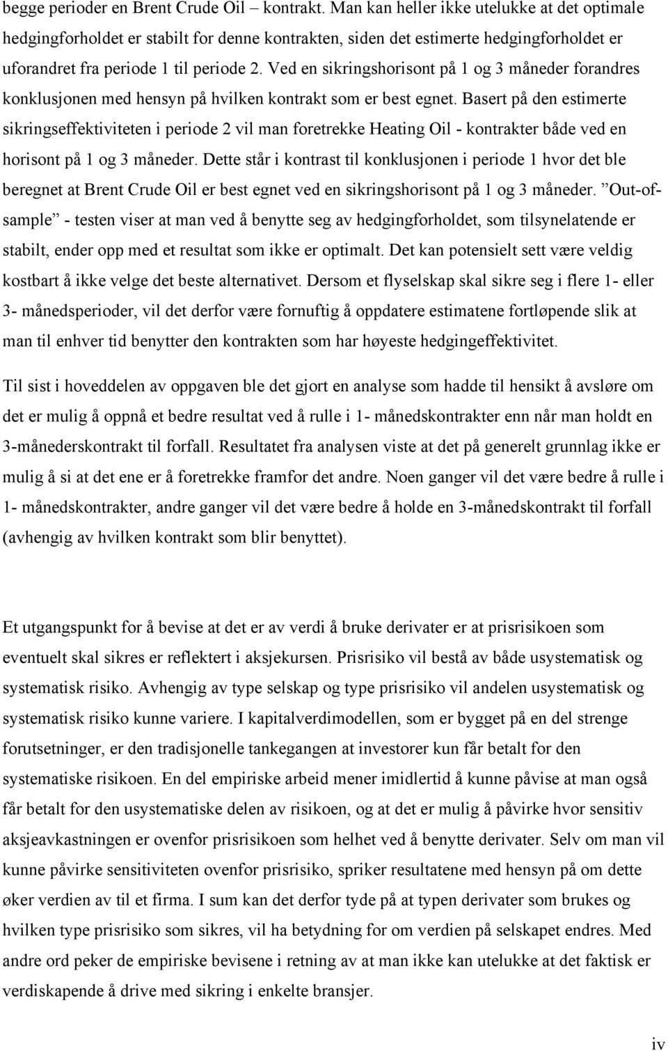 Ved en sikringshorisont på 1 og 3 måneder forandres konklusjonen med hensyn på hvilken kontrakt som er best egnet.