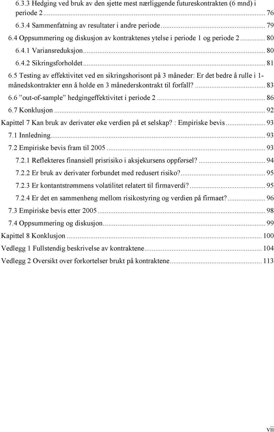 5 Testing av effektivitet ved en sikringshorisont på 3 måneder: Er det bedre å rulle i 1- månedskontrakter enn å holde en 3 månederskontrakt til forfall?... 83 6.