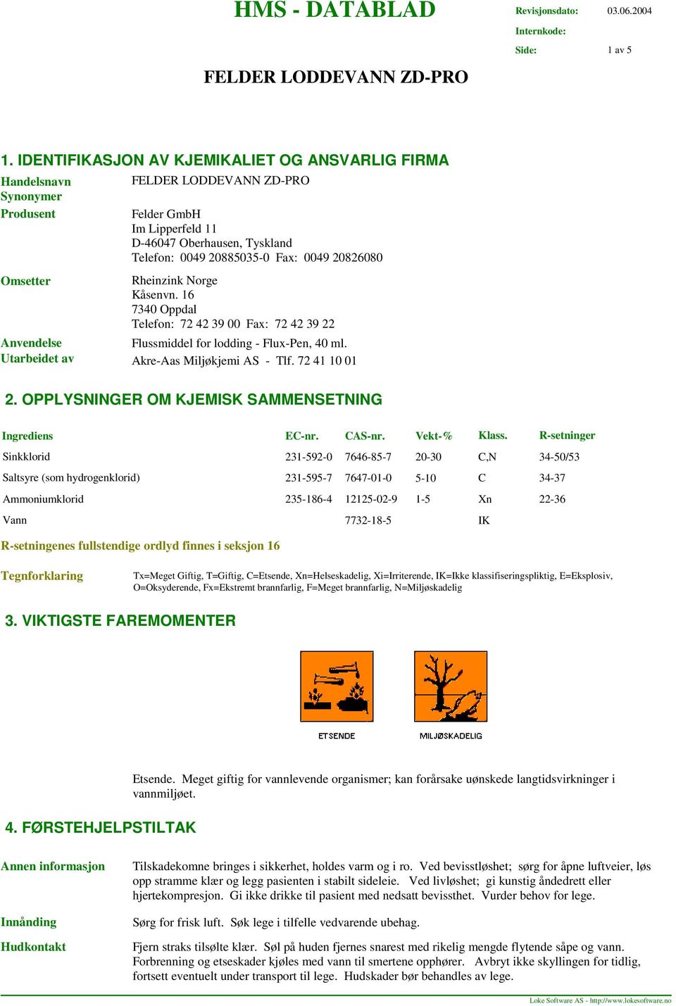 Rheinzink Norge Kåsenvn. 16 7340 Oppdal Telefon: 72 42 39 00 Fax: 72 42 39 22 Anvendelse Flussmiddel for lodding - Flux-Pen, 40 ml. Utarbeidet av Akre-Aas Miljøkjemi AS - Tlf. 72 41 10 01 2.