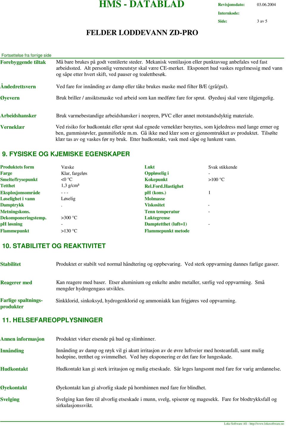 Ved fare for innånding av damp eller tåke brukes maske med filter B/E (grå/gul). Bruk briller / ansiktsmaske ved arbeid som kan medføre fare for sprut. Øyedusj skal være tilgjengelig.