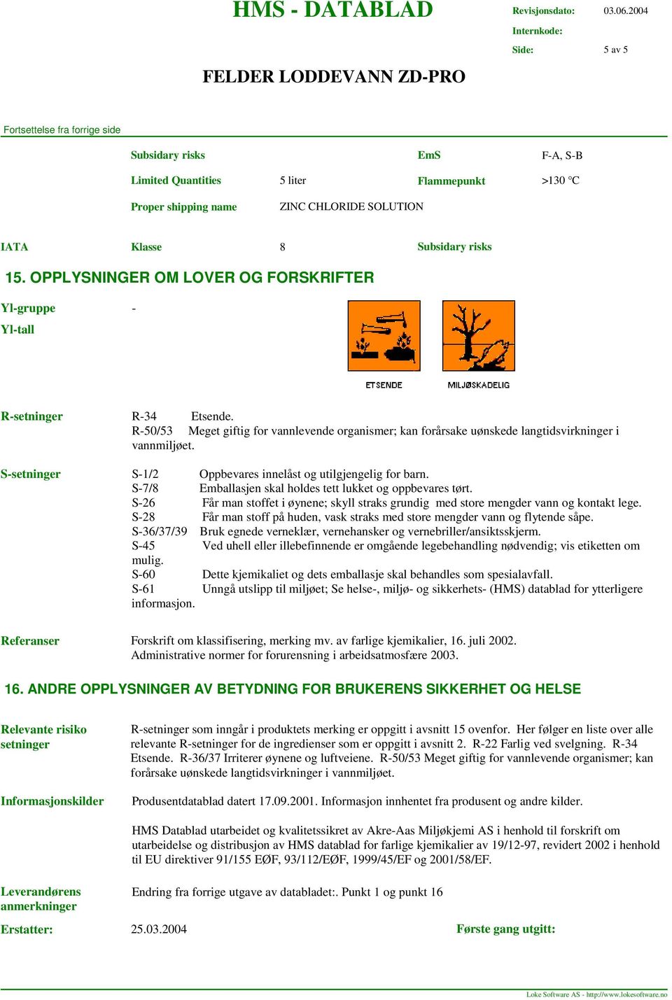 S-setninger S-1/2 Oppbevares innelåst og utilgjengelig for barn. S-7/8 Emballasjen skal holdes tett lukket og oppbevares tørt.