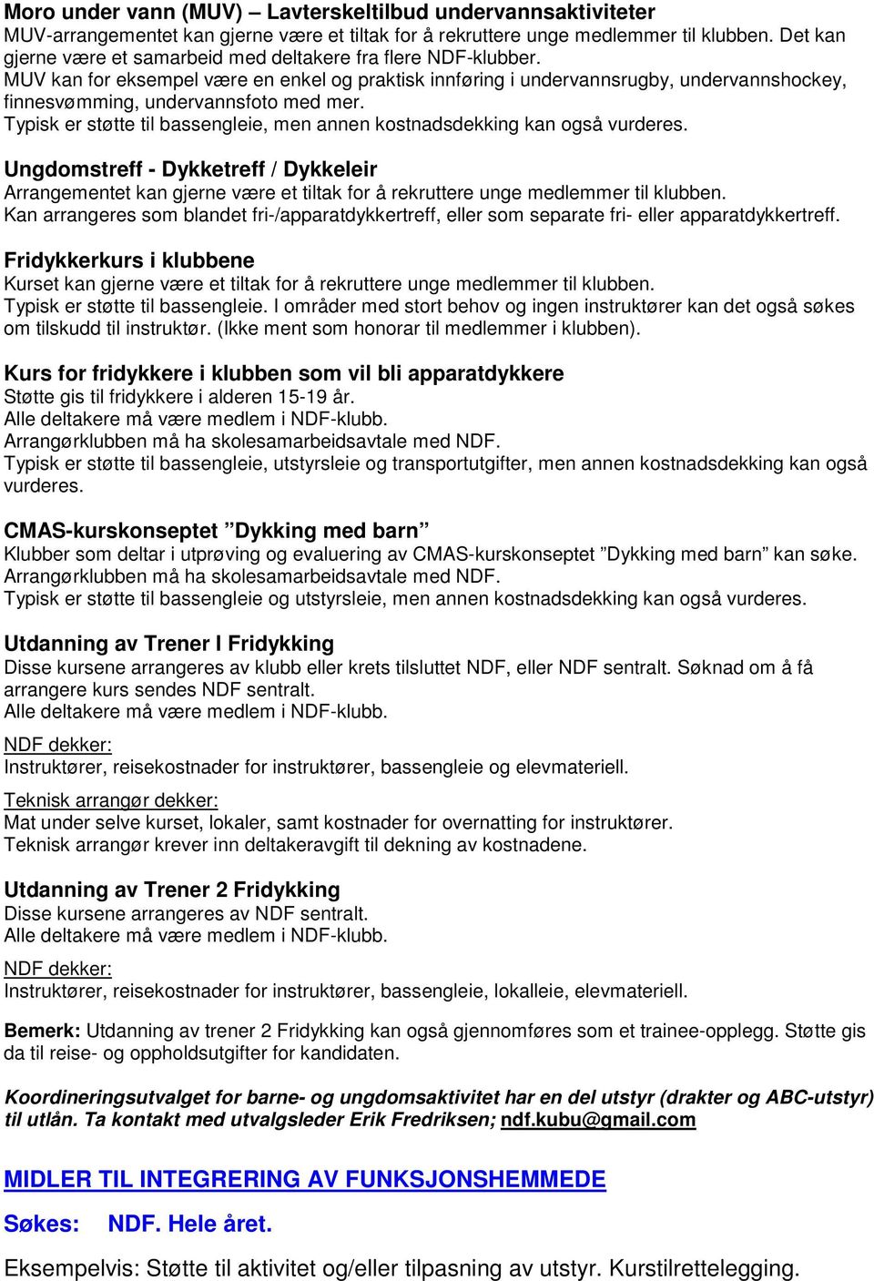 MUV kan for eksempel være en enkel og praktisk innføring i undervannsrugby, undervannshockey, finnesvømming, undervannsfoto med mer.