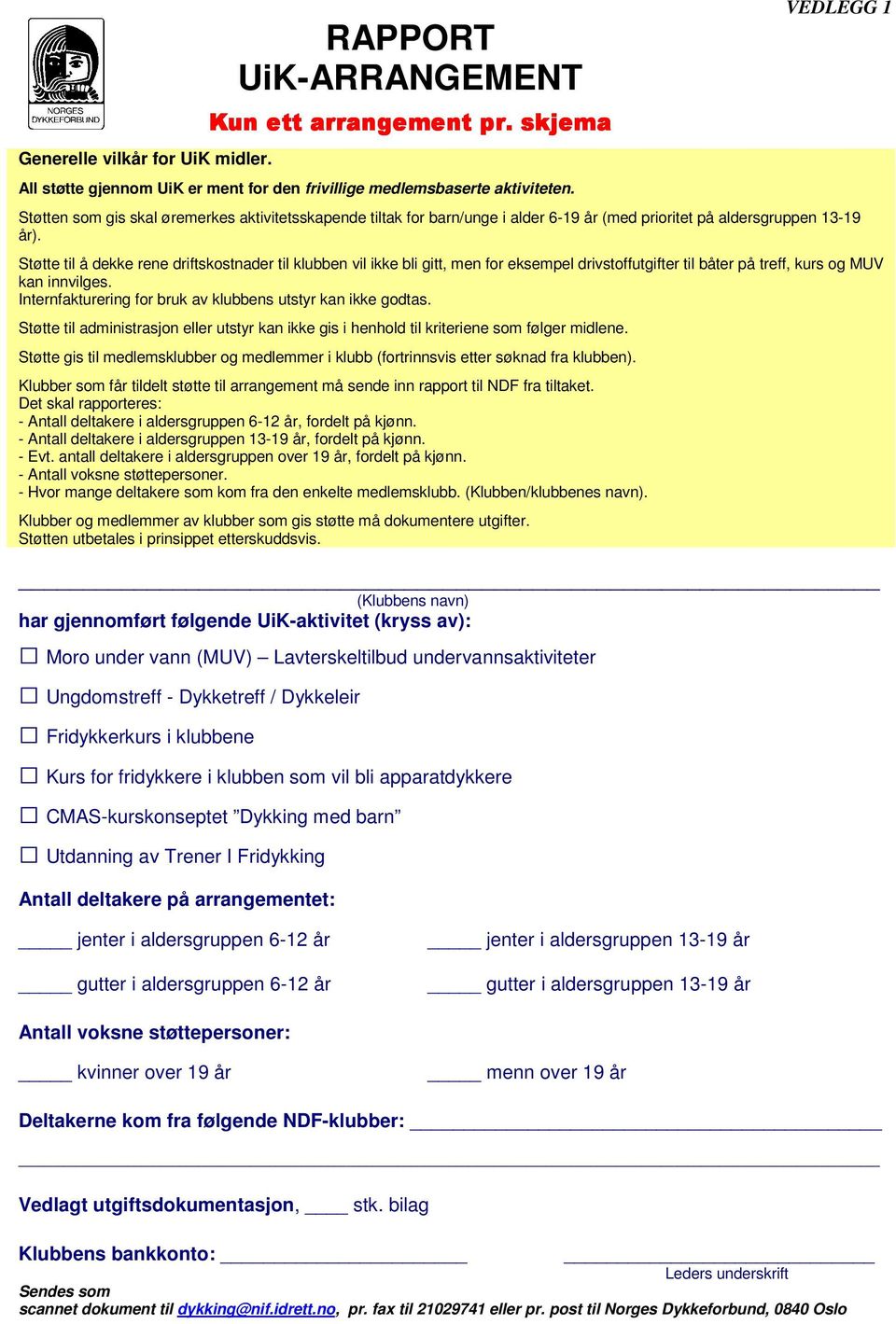 Støtte til å dekke rene driftskostnader til klubben vil ikke bli gitt, men for eksempel drivstoffutgifter til båter på treff, kurs og MUV kan innvilges.