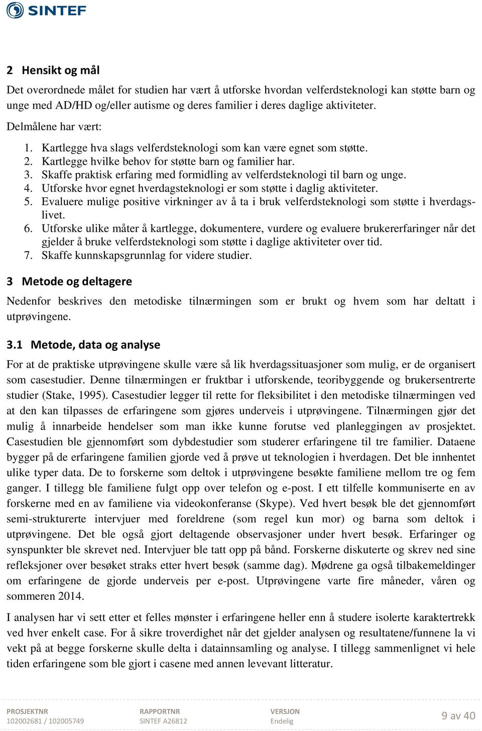 Skaffe praktisk erfaring med formidling av velferdsteknologi til barn og unge. 4. Utforske hvor egnet hverdagsteknologi er som støtte i daglig aktiviteter. 5.