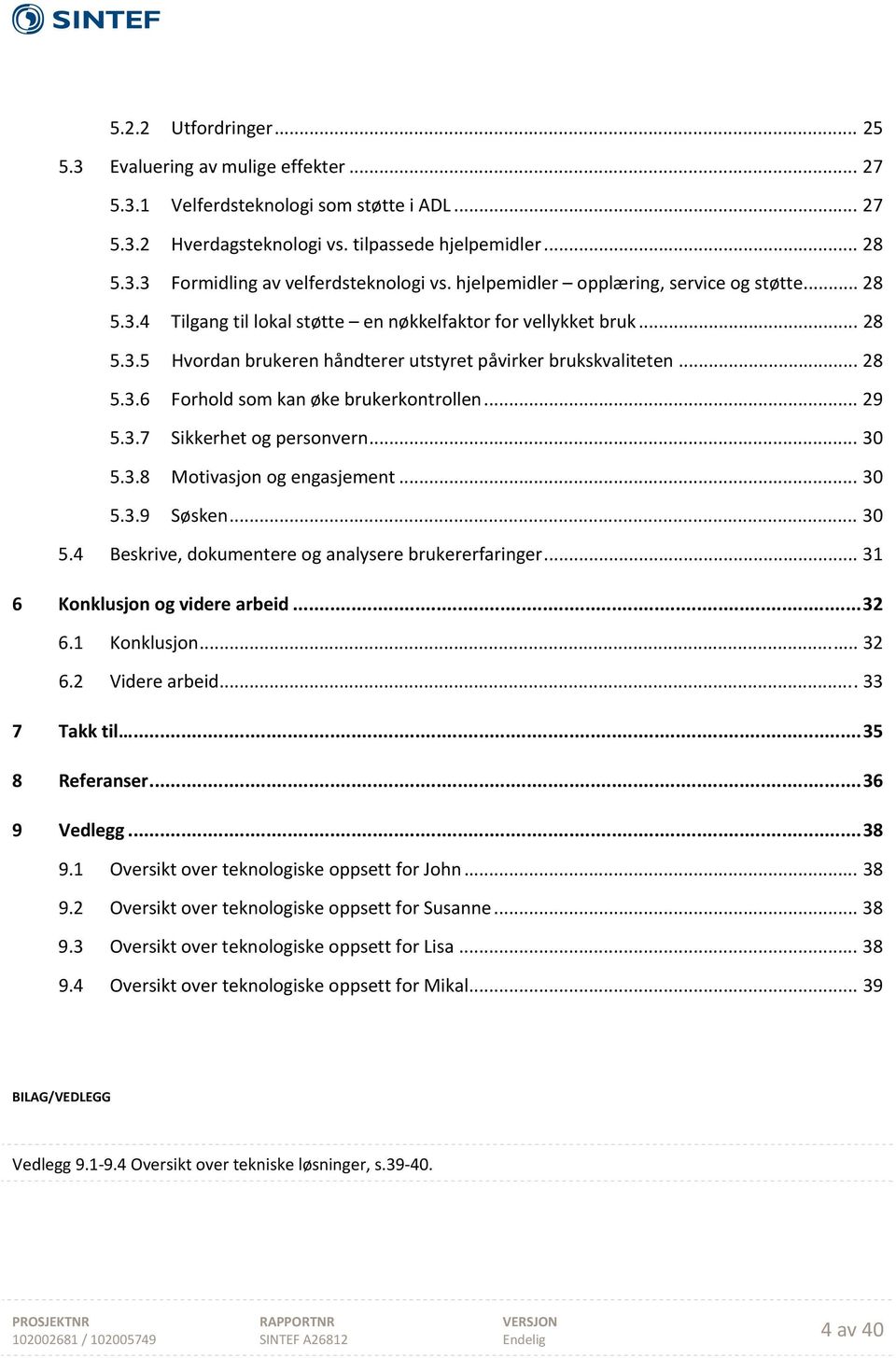 .. 29 5.3.7 Sikkerhet og personvern... 30 5.3.8 Motivasjon og engasjement... 30 5.3.9 Søsken... 30 5.4 Beskrive, dokumentere og analysere brukererfaringer... 31 6 Konklusjon og videre arbeid... 32 6.