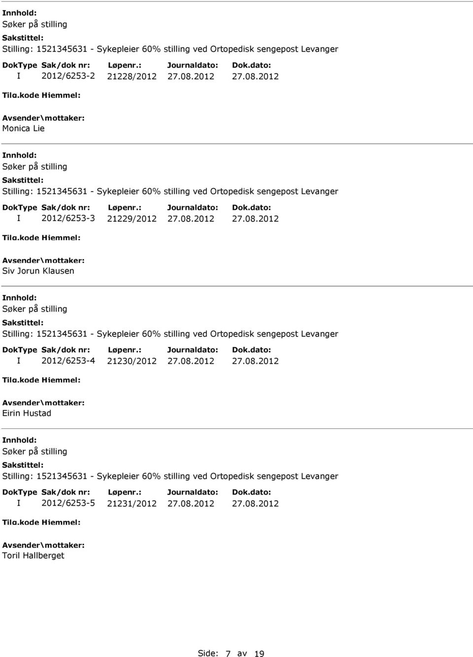 på stilling Stilling: 1521345631 - Sykepleier 60% stilling ved Ortopedisk sengepost Levanger 2012/6253-4 21230/2012 Eirin Hustad Søker på