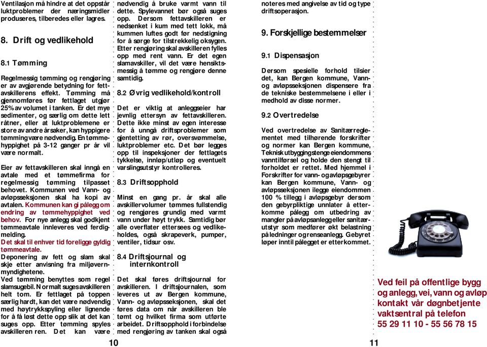 Er det mye sedimenter, og særlig om dette lett råtner, eller at luktproblemene er store av andre årsaker, kan hyppigere tømming være nødvendig. En tømmehyppighet på 3-12 ganger pr år vil være normalt.