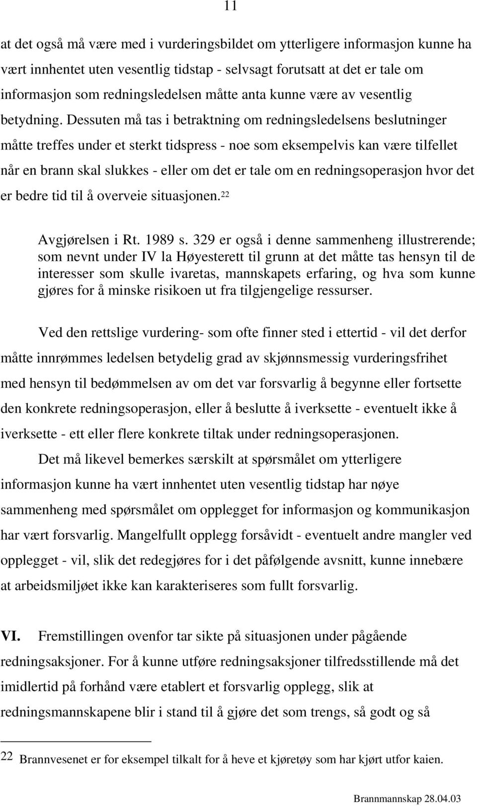 Dessuten må tas i betraktning om redningsledelsens beslutninger måtte treffes under et sterkt tidspress - noe som eksempelvis kan være tilfellet når en brann skal slukkes - eller om det er tale om en