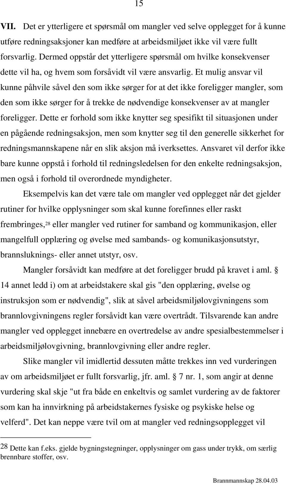 Et mulig ansvar vil kunne påhvile såvel den som ikke sørger for at det ikke foreligger mangler, som den som ikke sørger for å trekke de nødvendige konsekvenser av at mangler foreligger.