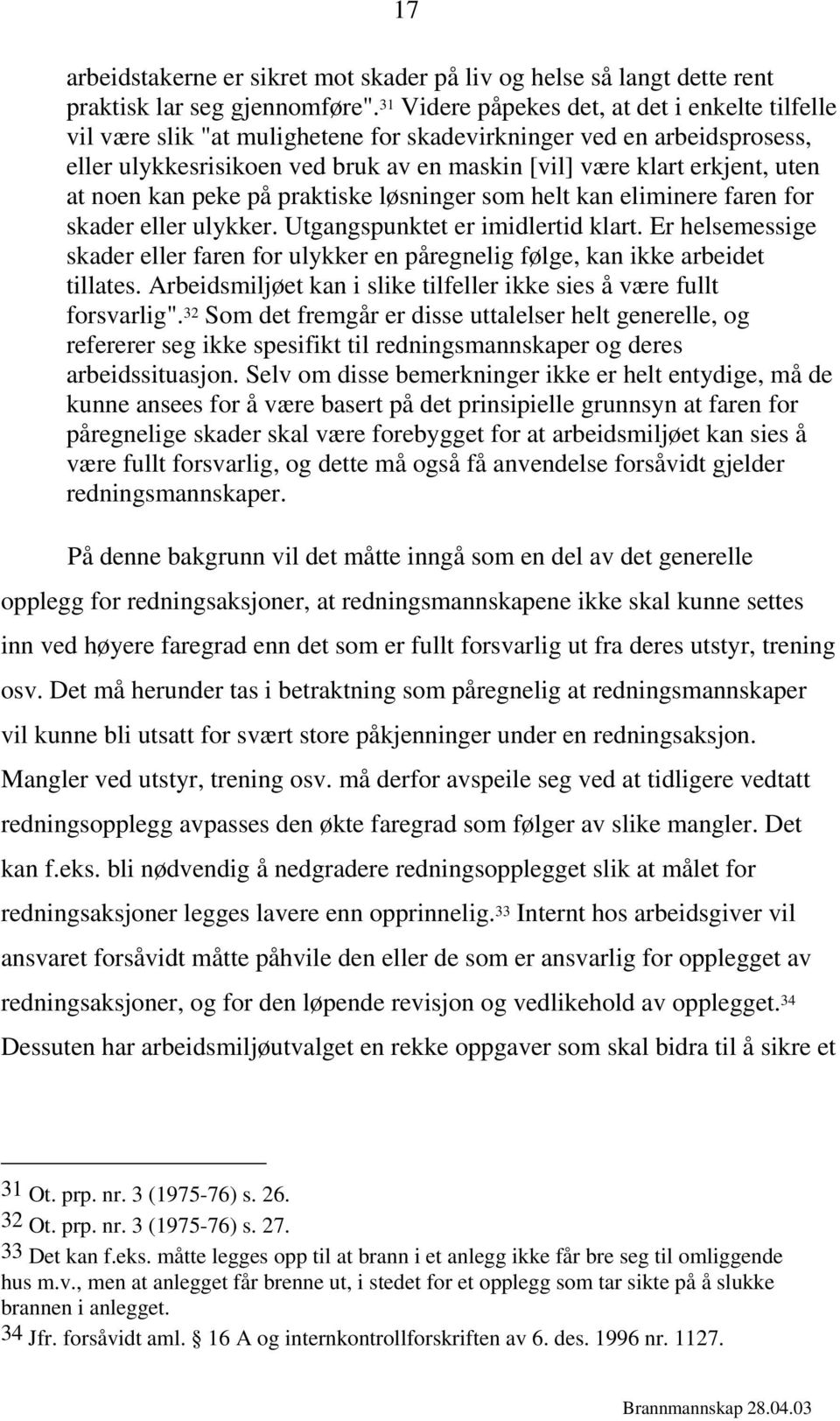 noen kan peke på praktiske løsninger som helt kan eliminere faren for skader eller ulykker. Utgangspunktet er imidlertid klart.