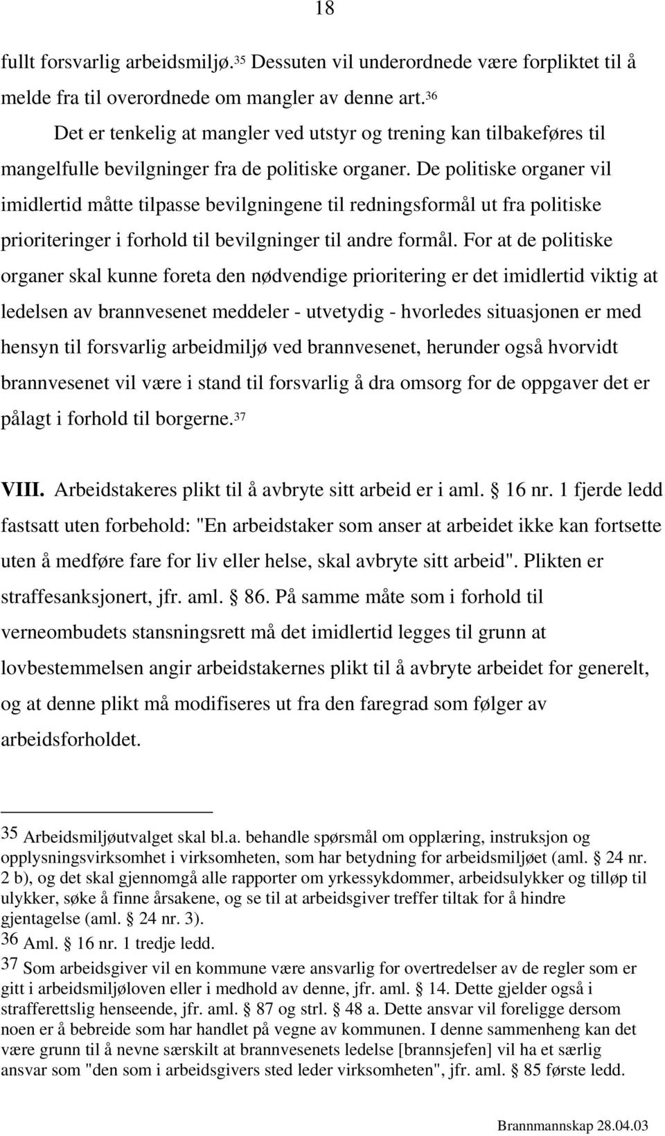 De politiske organer vil imidlertid måtte tilpasse bevilgningene til redningsformål ut fra politiske prioriteringer i forhold til bevilgninger til andre formål.