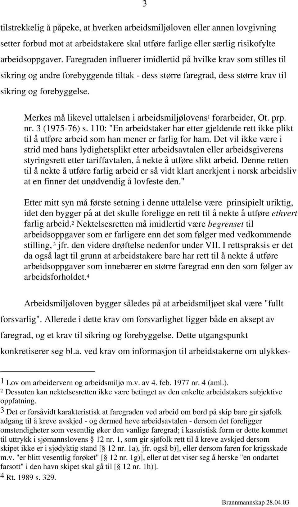 Merkes må likevel uttalelsen i arbeidsmiljølovens 1 forarbeider, Ot. prp. nr. 3 (1975-76) s.