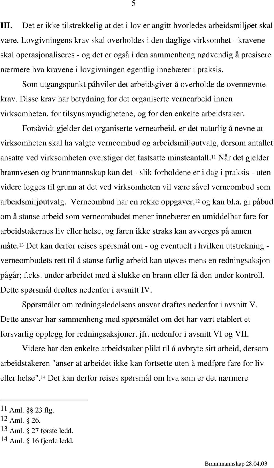 innebærer i praksis. Som utgangspunkt påhviler det arbeidsgiver å overholde de ovennevnte krav.