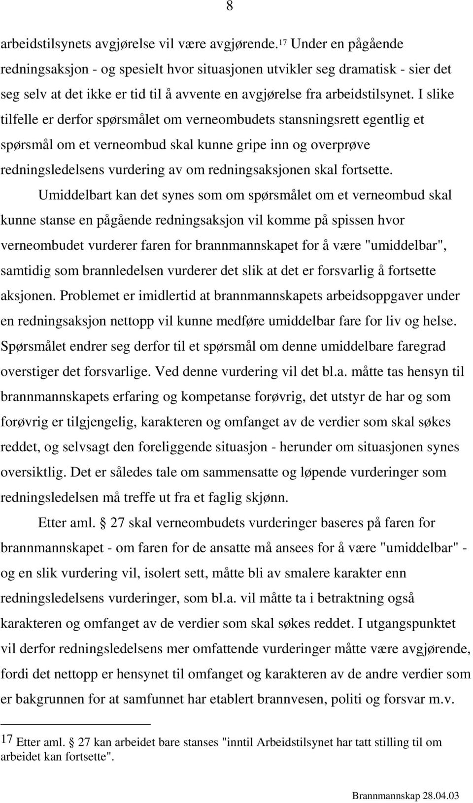 I slike tilfelle er derfor spørsmålet om verneombudets stansningsrett egentlig et spørsmål om et verneombud skal kunne gripe inn og overprøve redningsledelsens vurdering av om redningsaksjonen skal