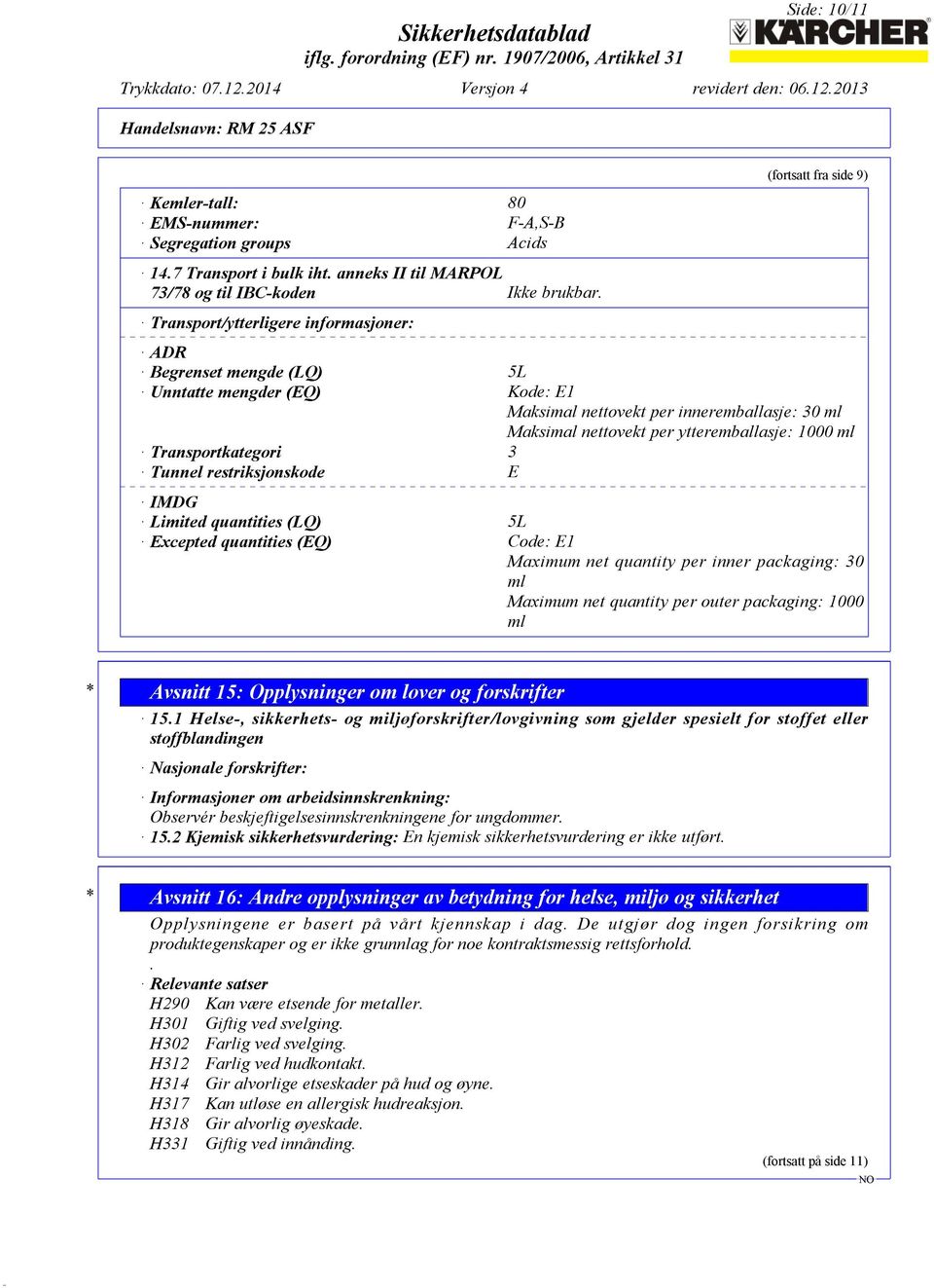 ytteremballasje: 1000 ml Transportkategori 3 Tunnel restriksjonskode E IMDG Limited quantities (LQ) 5L Excepted quantities (EQ) Code: E1 Maximum net quantity per inner packaging: 30 ml Maximum net