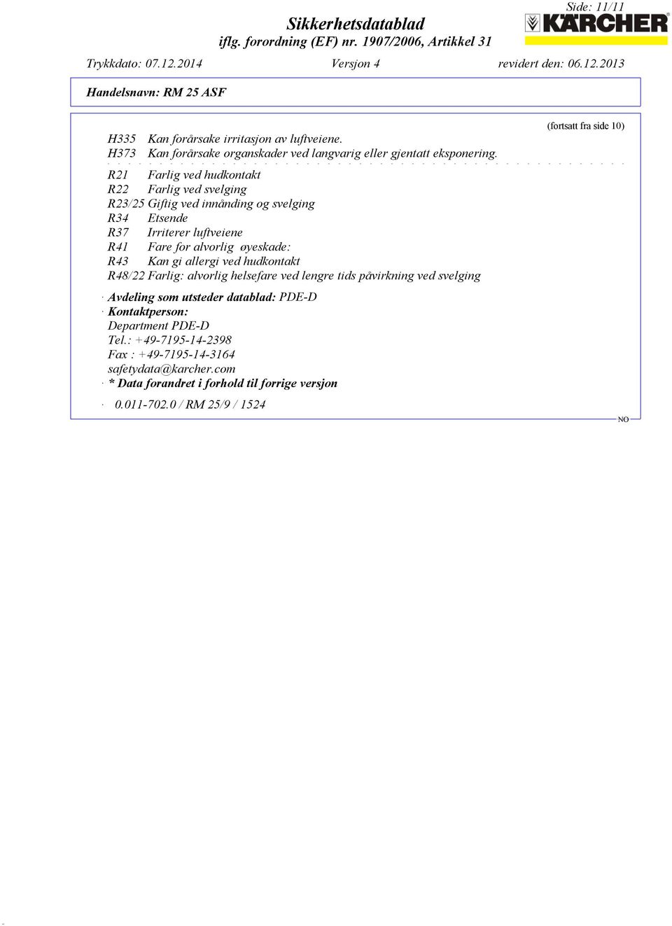 R43 Kan gi allergi ved hudkontakt R48/22 Farlig: alvorlig helsefare ved lengre tids påvirkning ved svelging Avdeling som utsteder datablad: PDE-D