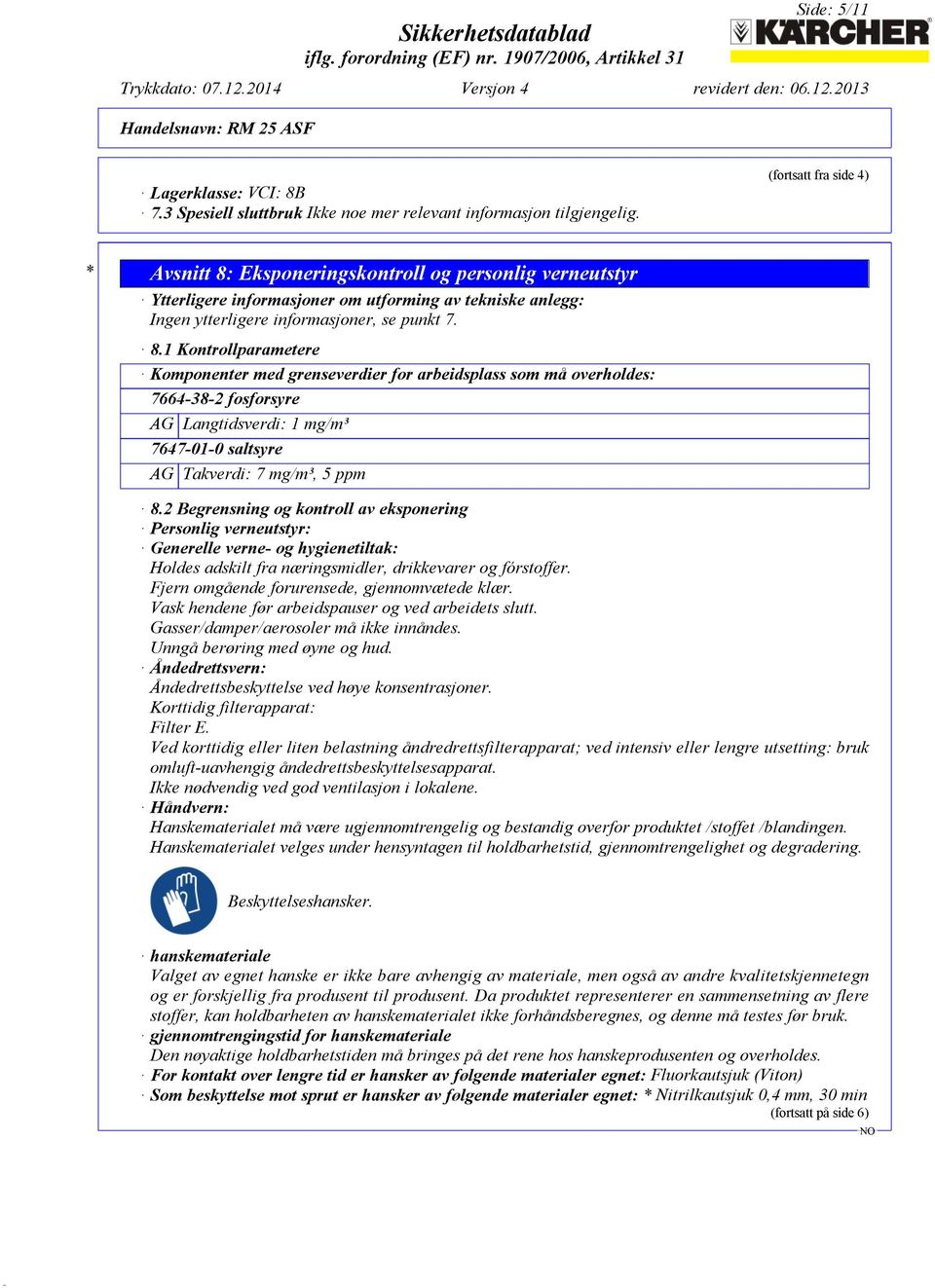 Eksponeringskontroll og personlig verneutstyr Ytterligere informasjoner om utforming av tekniske anlegg: Ingen ytterligere informasjoner, se punkt 7. 8.