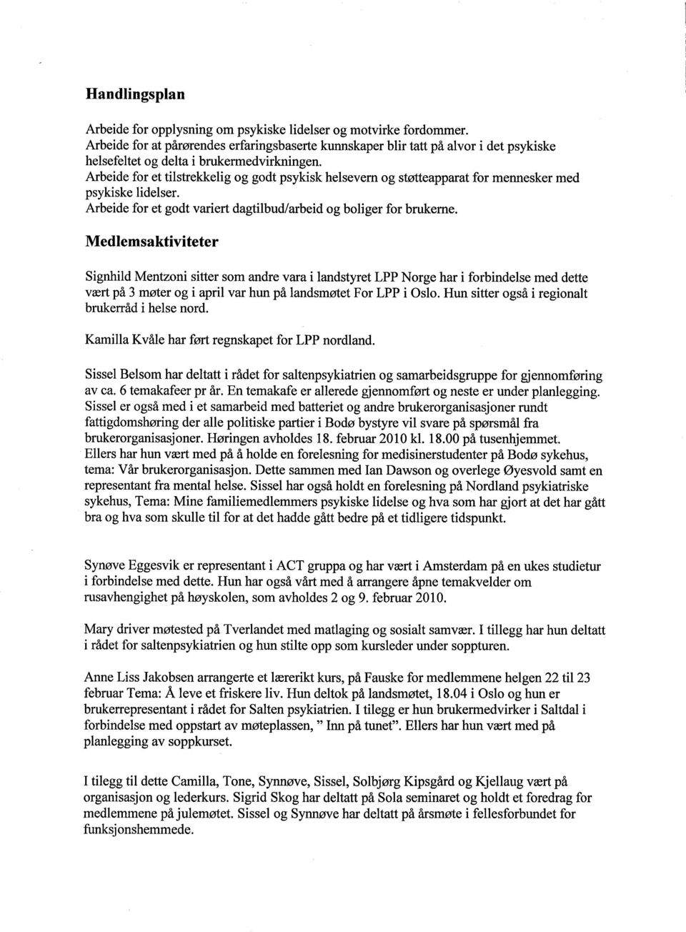 Arbeide for et tilstrekkelig og godt psykisk helsevern og støtteapparat for mennesker med psykiske lidelser. Arbeide for et godt variert dagtilbud/arbeid og boliger for brukerne.