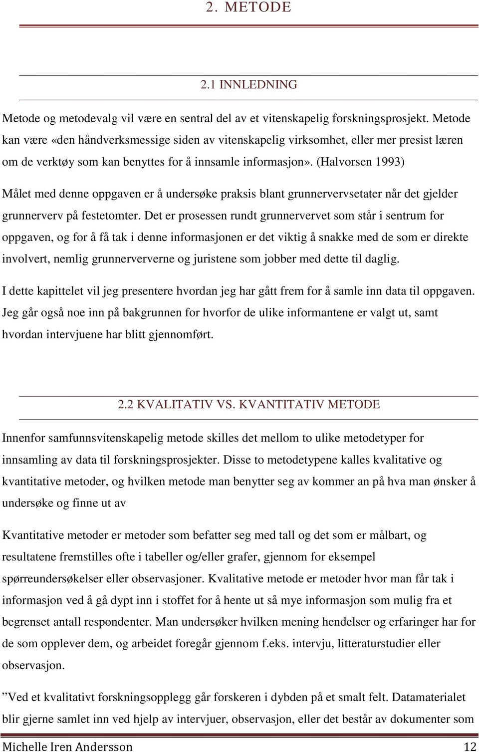 (Halvorsen 1993) Målet med denne oppgaven er å undersøke praksis blant grunnervervsetater når det gjelder grunnerverv på festetomter.