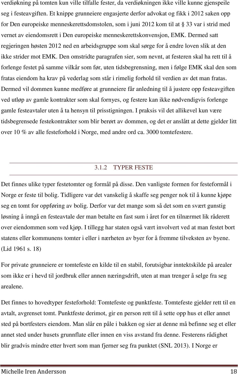 europeiske menneskerettskonvensjon, EMK. Dermed satt regjeringen høsten 2012 ned en arbeidsgruppe som skal sørge for å endre loven slik at den ikke strider mot EMK.