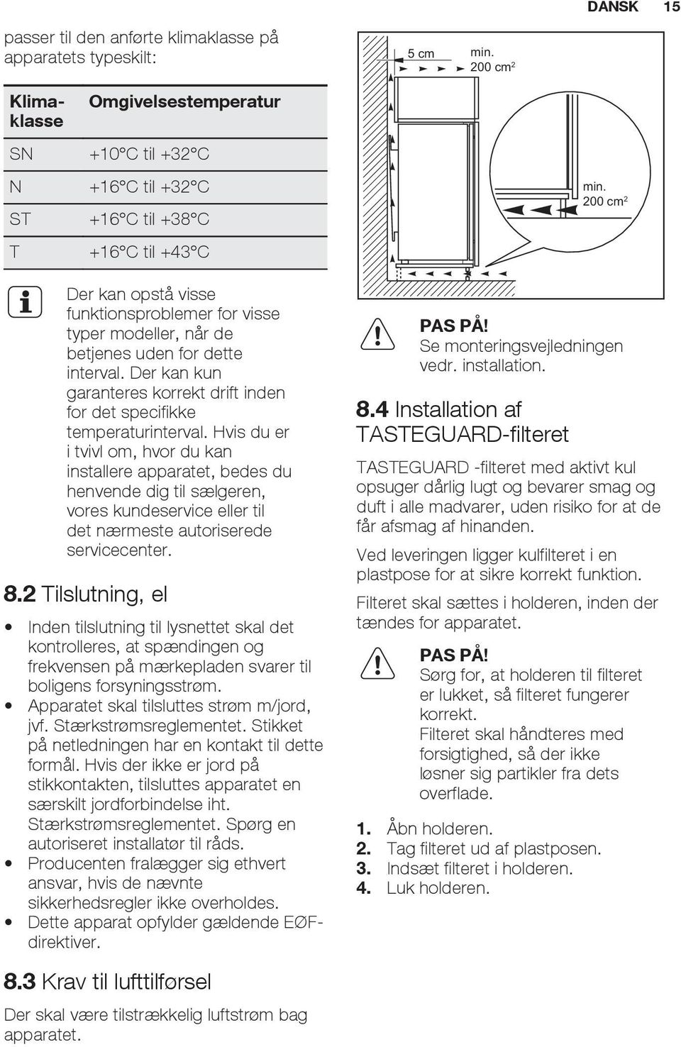 Hvis du er i tvivl om, hvor du kan installere apparatet, bedes du henvende dig til sælgeren, vores kundeservice eller til det nærmeste autoriserede servicecenter. 8.