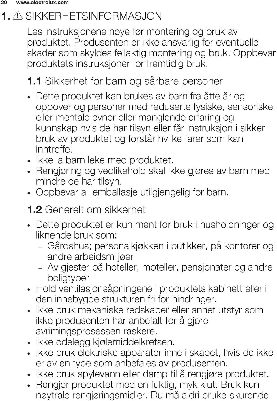 1 Sikkerhet for barn og sårbare personer Dette produktet kan brukes av barn fra åtte år og oppover og personer med reduserte fysiske, sensoriske eller mentale evner eller manglende erfaring og