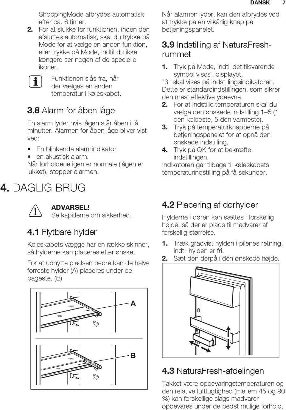 Funktionen slås fra, når der vælges en anden temperatur i køleskabet. 3.8 Alarm for åben låge En alarm lyder hvis lågen står åben i få minutter.