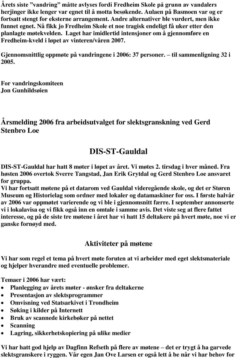 Nå fikk jo Fredheim Skole et noe tragisk endeligt få uker etter den planlagte møtekvelden. Laget har imidlertid intensjoner om å gjennomføre en Fredheim-kveld i løpet av vinteren/våren 2007.