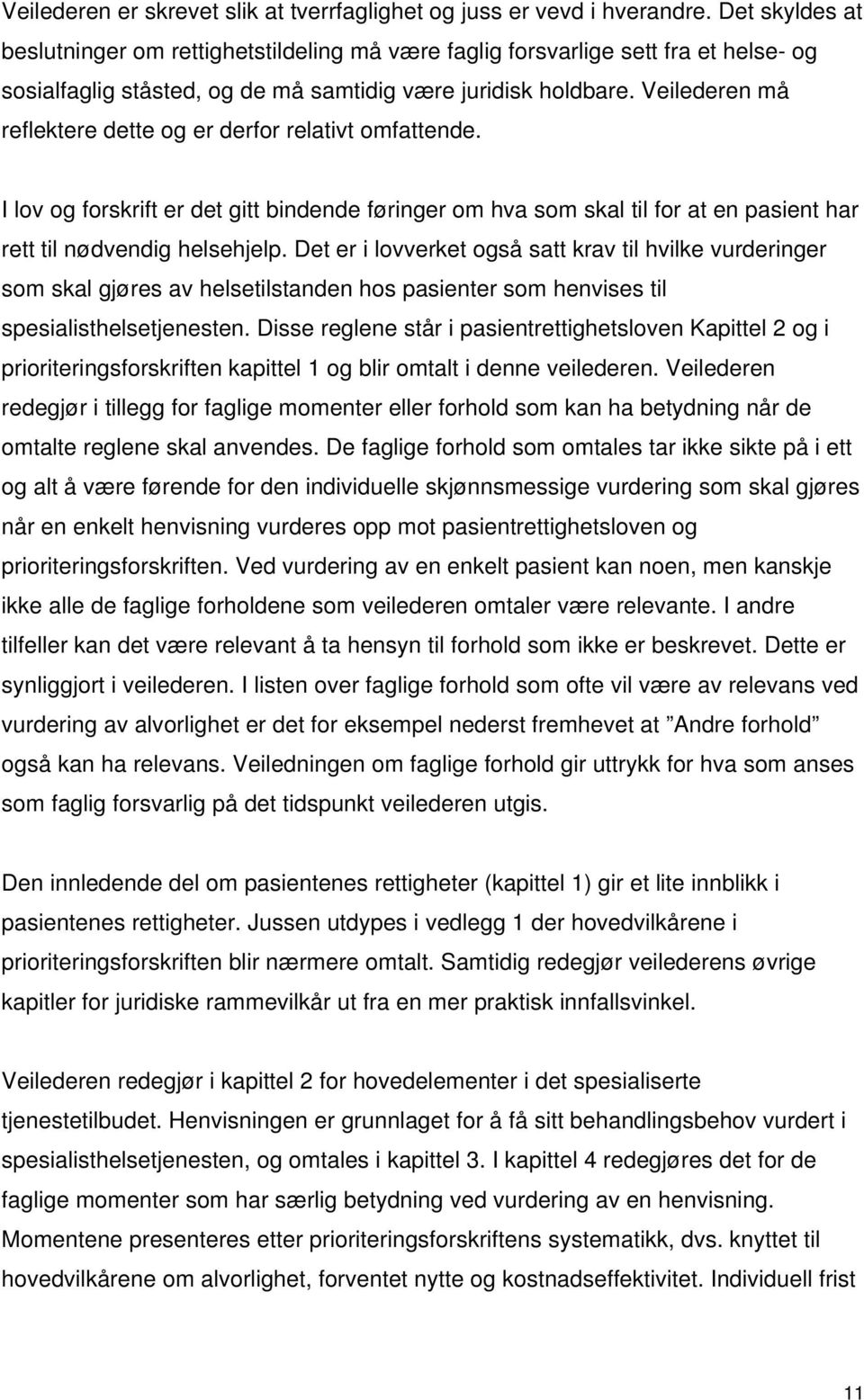 Veilederen må reflektere dette og er derfor relativt omfattende. I lov og forskrift er det gitt bindende føringer om hva som skal til for at en pasient har rett til nødvendig helsehjelp.